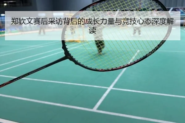 郑钦文赛后采访背后的成长力量与竞技心态深度解读